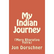 My Indian Journey Mera Bharatiya Yatra Paperback 1514393816 9781514393819 Jon P. Dorschner