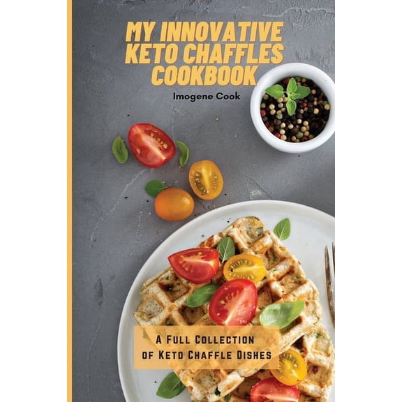 My Innovative Keto Chaffles Cookbook: A Full Collection of Keto Chaffle Dishes, (Paperback)