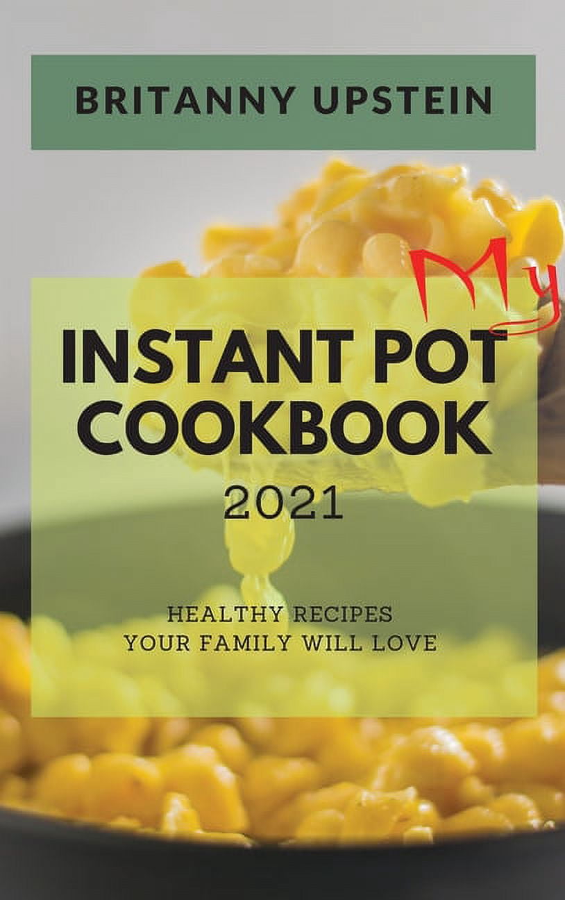 My Instant Pot Cookbook 2021: Healthy Recipes Your Family Will Love (Hardcover)