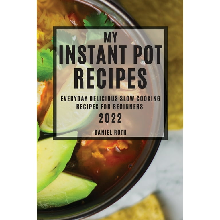 My Instant Pot Recipes 2022 Everyday Delicious Slow Cooking Recipes for Beginners Paperback Walmart