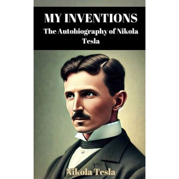My Inventions: The Autobiography of Nikola Tesla, (Paperback)