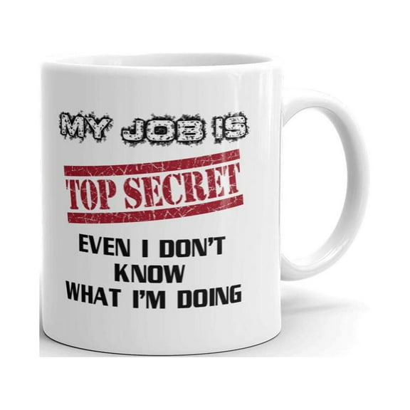 My Job Is Top Secret Even I Don't Know What I'm Doing Coffee Tea Ceramic Mug Office Work Cup Gift 11 oz