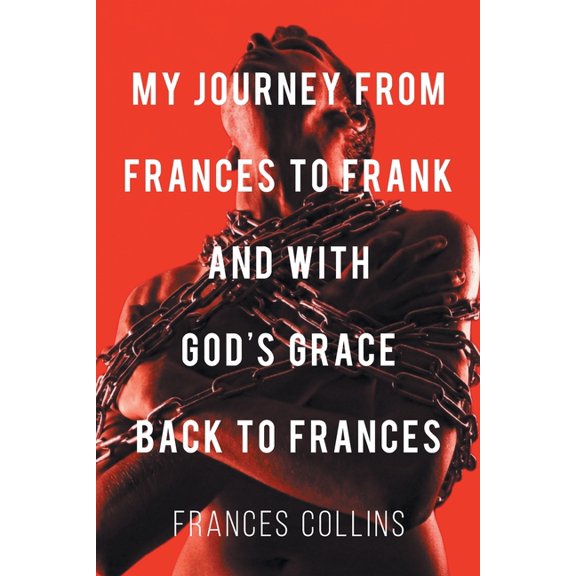 My Journey from Frances to Frank and with God's Grace Back to Frances, (Paperback)