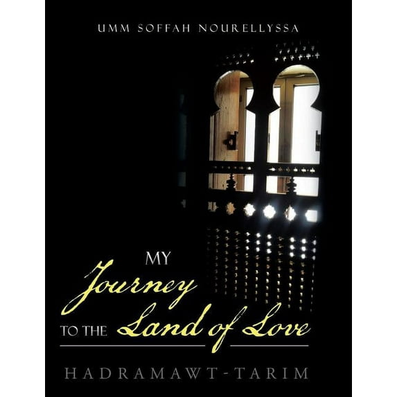 My Journey to the Land of Love: Hadramawt-Tarim, (Paperback)