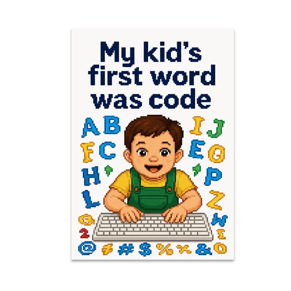 My Kid's First Word Was Code - Coding for Kids - 13x19 Poster Print