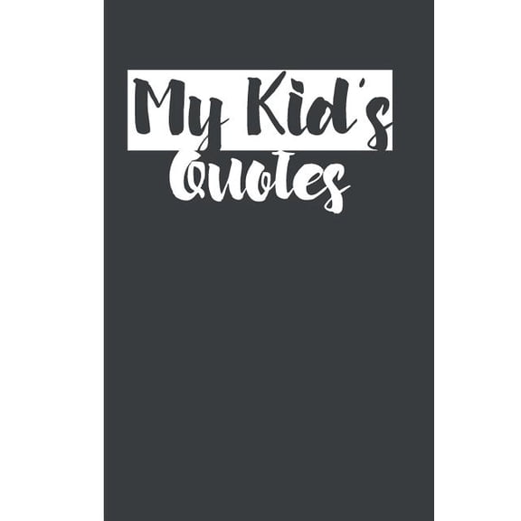 My Kid's Quotes: Best gift idea for mom or dad to remember all the quotes of your kids. 6x9 inches, 100 pages., (Paperback)