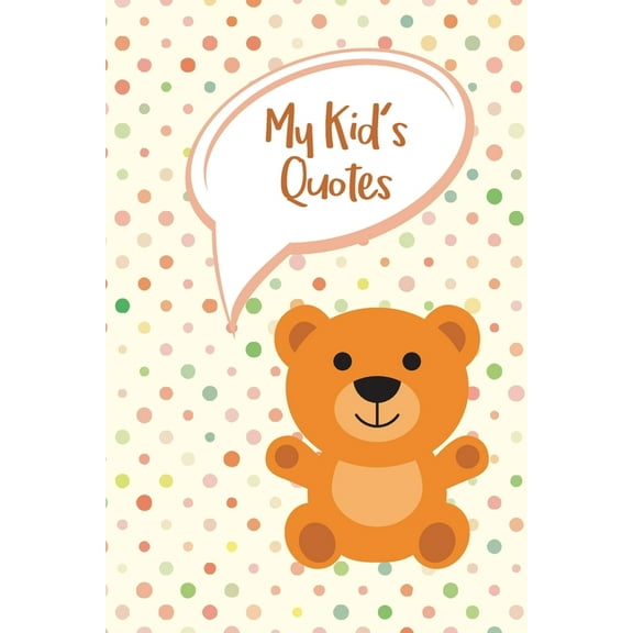 My Kid's Quotes: Never Forget Things Your Kid said - Preserve All Silly, Cute or Hilarious Words Your Children Say, (Paperback)