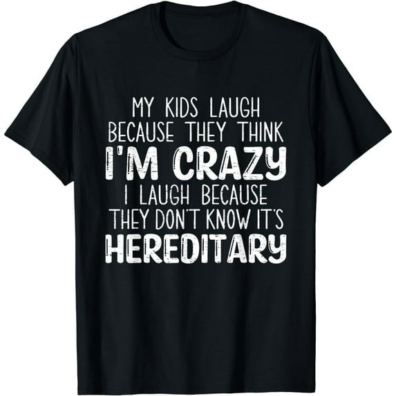 My Kids Laugh They Think I'm Crazy Hereditary Feeling Funny T-Shirt
