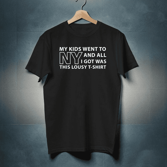 My Kids Went To NY And All I Got Was This Lousy Classic T-Shirt Size M - 3XL