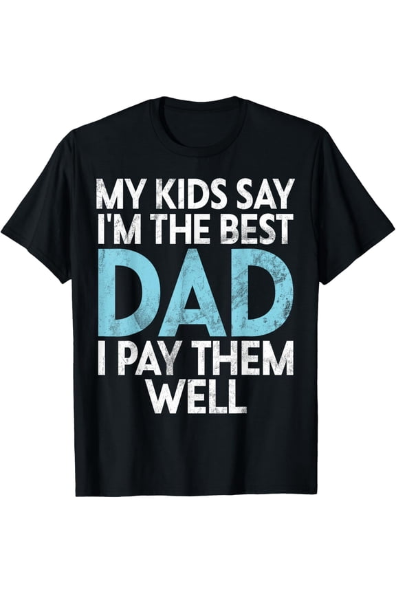 My Kids say im the best Dad i pay them well New Dad T-Shirt