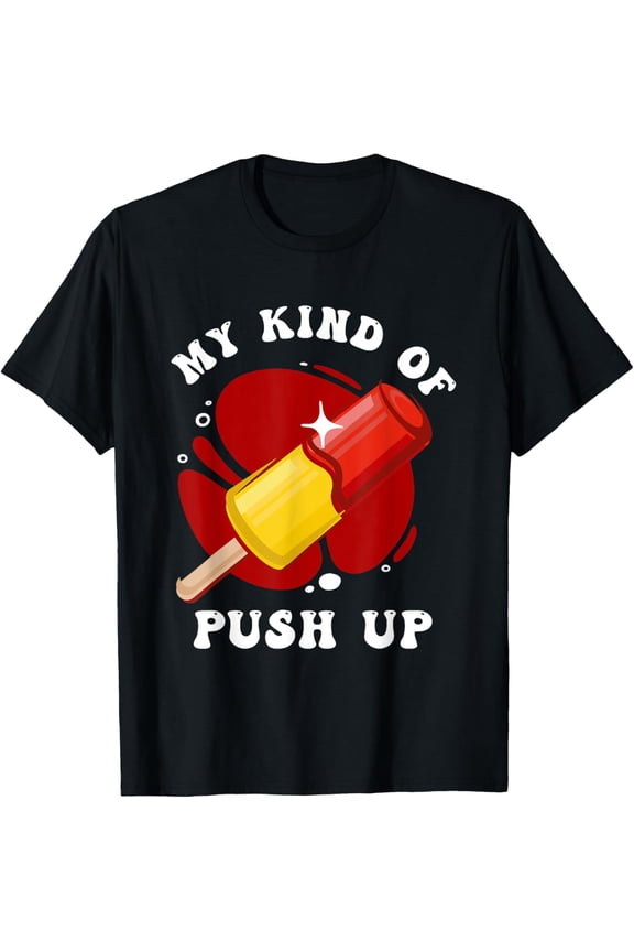 My Kind Of Push Up Sweet Varieties Popsicle T-Shirt