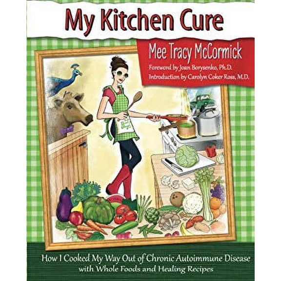 Pre-Owned My Kitchen Cure: How I Cooked My Way Out of Chronic Autoimmune Disease with Whole Foods and Healing Recipes (Paperback) 0989118509 9780989118507