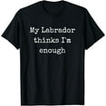 thumbnail image 1 of My Labrador Things Im Enough, Black Lab, Yellow Lab Dog T-Shirt, 1 of 4