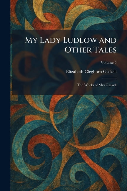 My Lady Ludlow and Other Tales: The Works of Mrs Gaskell, (Paperback)