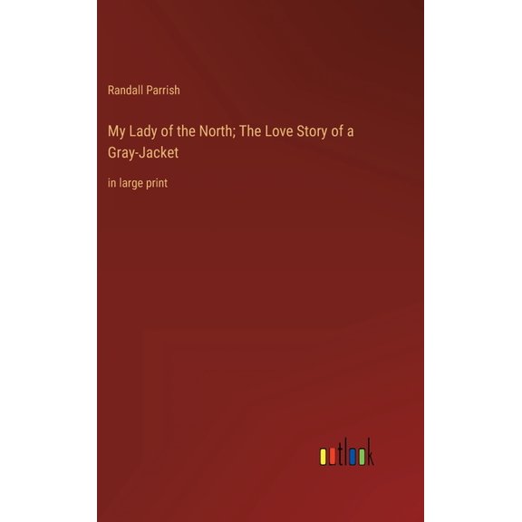 My Lady of the North; The Love Story of a Gray-Jacket: in large print