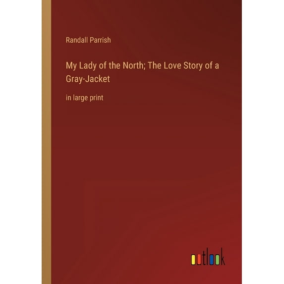 My Lady of the North; The Love Story of a Gray-Jacket: in large print, (Paperback)