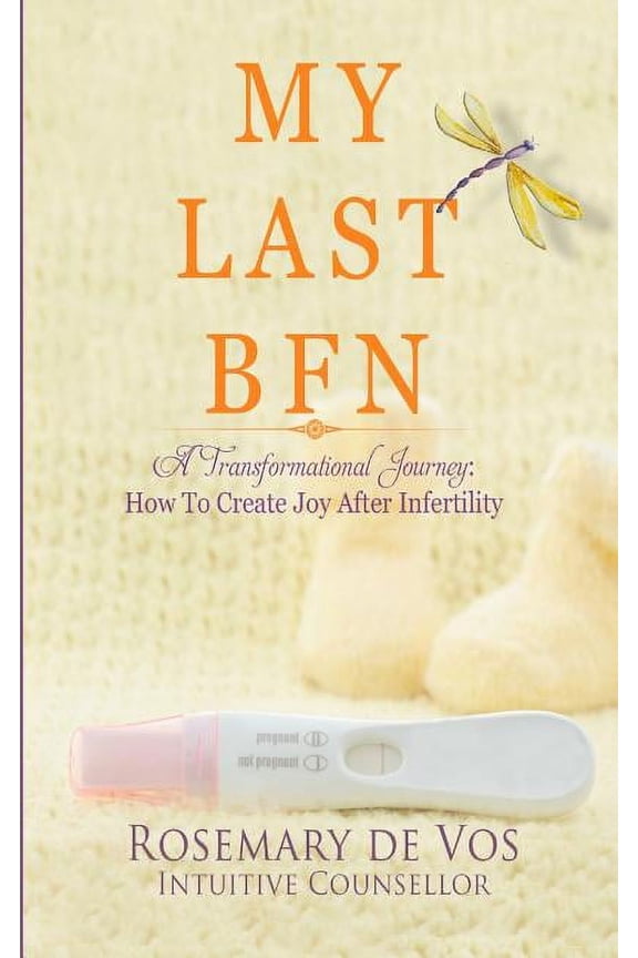 My Last BFN: A Transformational Journey: How To Create Joy After Infertility, (Paperback)