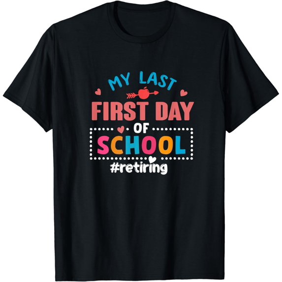 My Last First Day Of School Retiring Teacher Retirement T-Shirt Unisex S-5XL Hot Trending Shirt, Vintage Birthday Gift