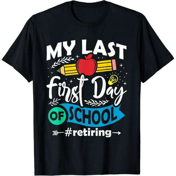 My Last First Day Of School Retiring Teacher Retirement T-Shirt Unisex S-5XL Hot Trending Shirt, Vintage Birthday Gift