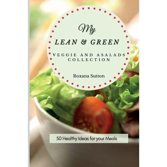 My Lean and Green Veggie and Salad Collection: 50 Healthy Ideas for your Meals, (Paperback)