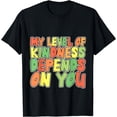 thumbnail image 1 of My Level Of Kindness Depends On You T-Shirt, 1 of 4