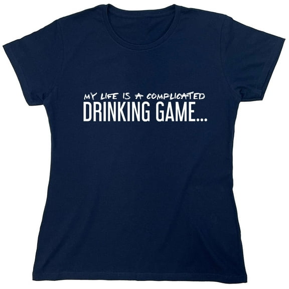My Life Is A Complicated Drinking Game Sarcastic Humor Novelty Funny Women's Casual Tees