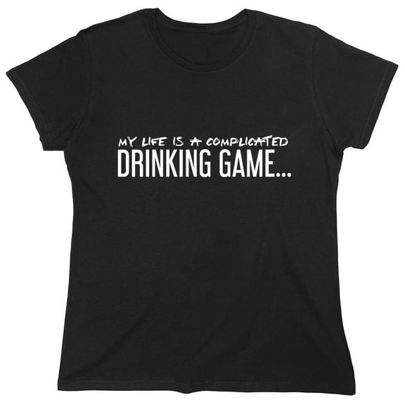My Life Is A Complicated Drinking Game Sarcastic Humor Novelty Funny Women's Casual Tees