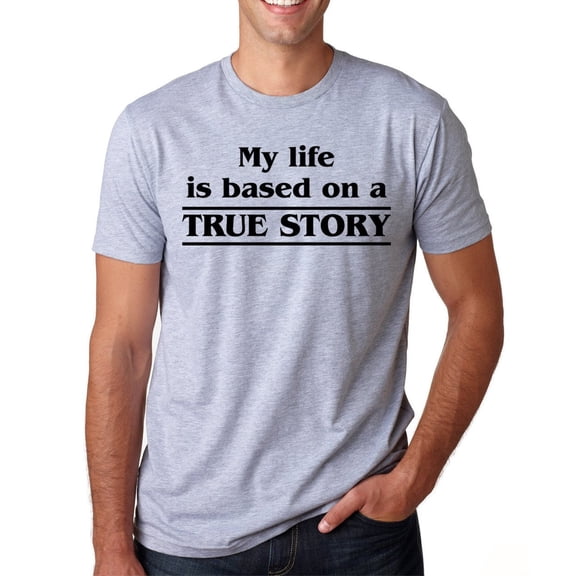 My Life Is Based On A True Story Mens T-Shirt Funny Tee Husband Gift Fathers Day Cool Birthay Gift Shirt Unisex Clothing
