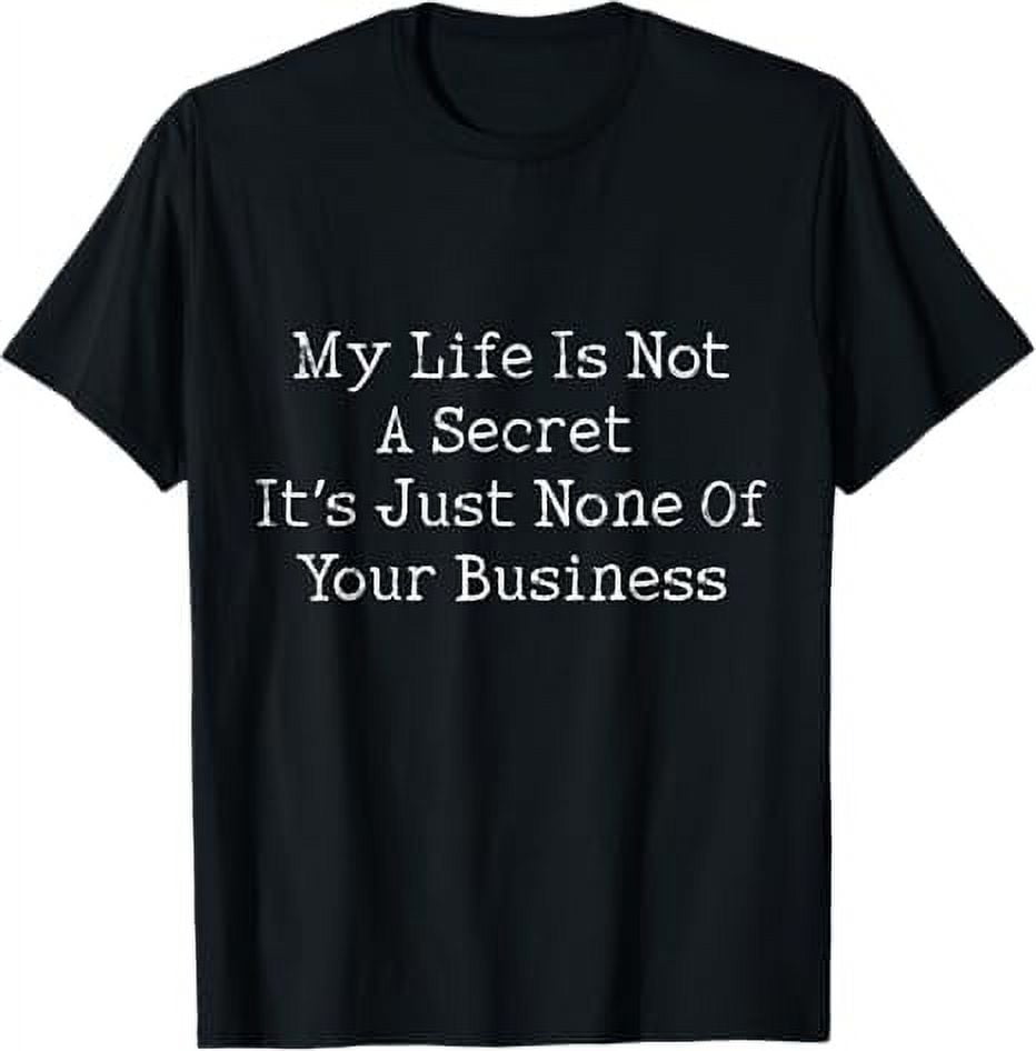 My Life Is Not A Secret It???s Just None Of Your Business TShirt