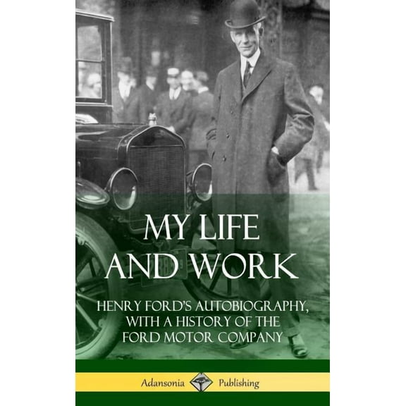 My Life and Work: Henry Ford's Autobiography, with a History of the Ford Motor Company (Hardcover), (Hardcover)