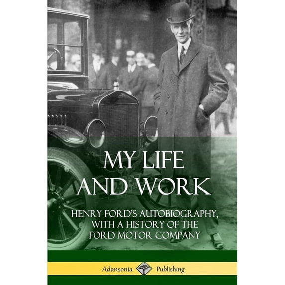 My Life and Work: Henry Ford's Autobiography, with a History of the Ford Motor Company, (Paperback)