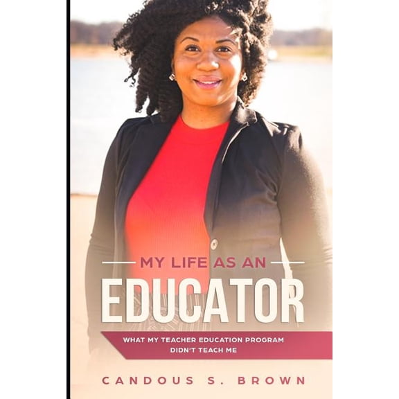My Life as an Educator : What My Teacher Education Program Didn't Teach Me (Paperback)