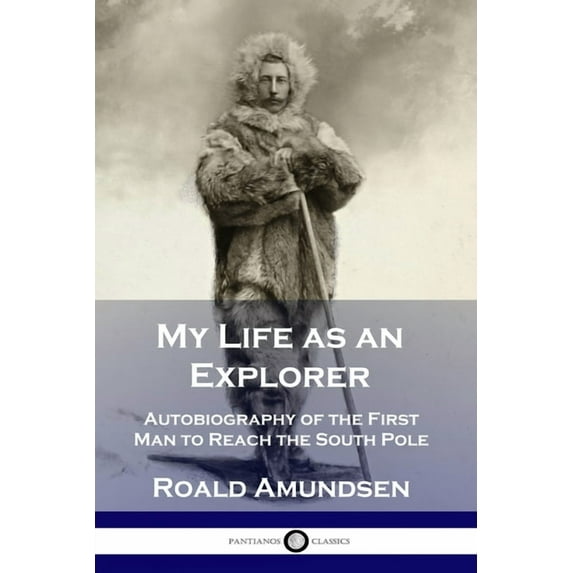 My Life as an Explorer: Autobiography of the First Man to Reach the South Pole (Paperback)