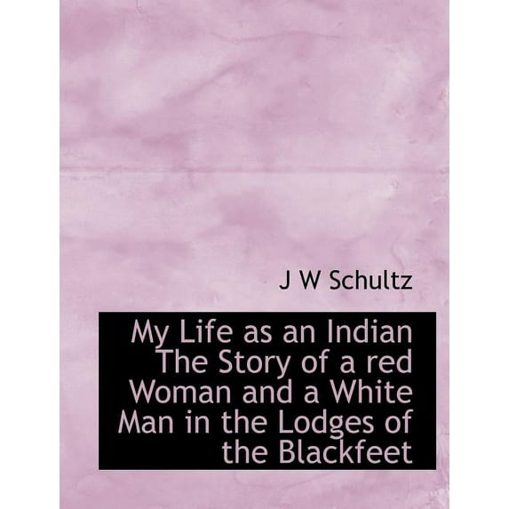 My Life as an Indian the Story of a Red Woman and a White Man in the Lodges of the Blackfeet (Paperback)
