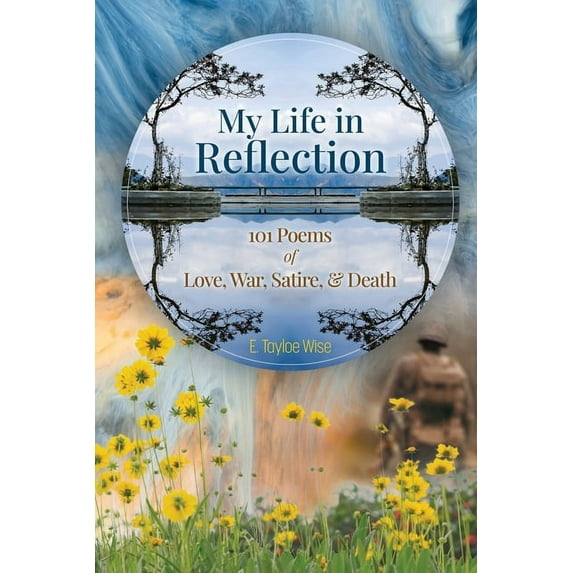 My Life in Reflection : 101Poems of Love, War, Satire & Death &: 101Poems of Love, War, Satire &: 101Poems (Paperback)