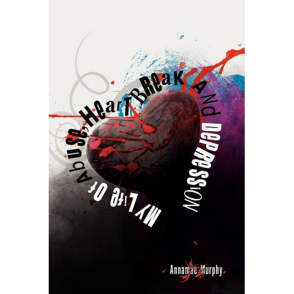 My Life of Abuse, Heart Break and Depression (Paperback)