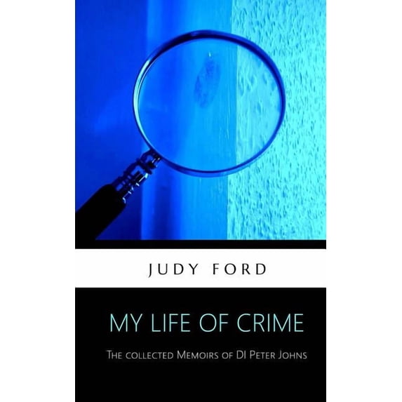 My Life of Crime: The Collected Memoirs of Detective Inspector Peter Johns (Paperback)