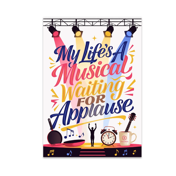 My Life's A Musical Waiting For Applause - Theater Enthusiast - 13x19 Poster Print