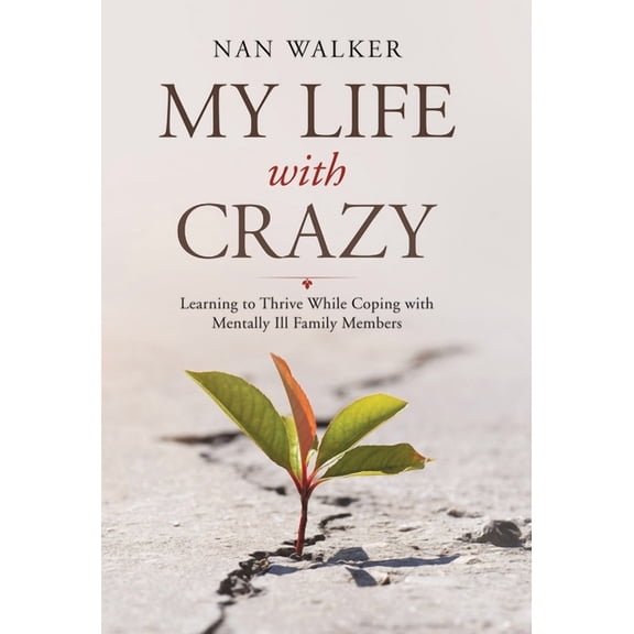 My Life with Crazy: Learning to Thrive While Coping with Mentally Ill Family Members (Hardcover)