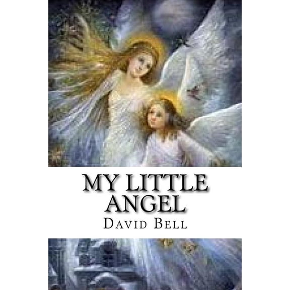 My Little Angel Paperback 172445370X 9781724453709 David Bell, Tony Bell