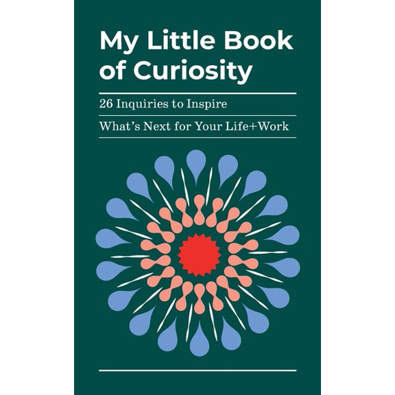 My Little Book of Curiosity: 26 Inquiries to Inspire What's Next For Your Life+Work, (Paperback)