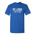 thumbnail image 1 of My Liver Is The Only Thing Sarcastic Humor Graphic Tees Gift For Mens Novelty Funny T Shirt, 1 of 5