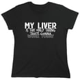 thumbnail image 1 of My Liver Is The Only Thing Sarcastic Humor Novelty Funny Women's Casual Tees, 1 of 3
