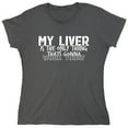 thumbnail image 1 of My Liver Is The Only Thing Sarcastic Humor Novelty Funny Women's Casual Tees, 1 of 3