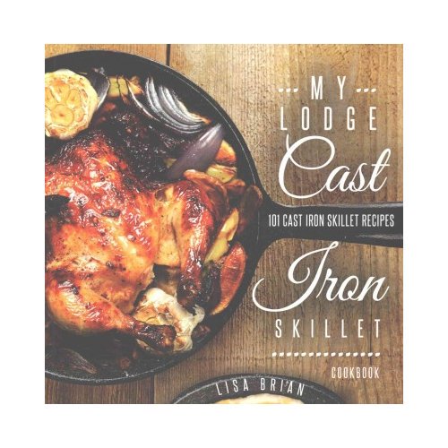 Pre-Owned My Lodge Cast Iron Skillet Cookbook: 101 Cast Iron Skillet Recipes