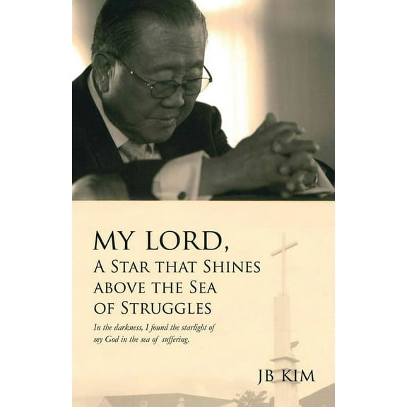 My Lord, A Star that Shines above the Sea of Struggles: In the darkness, I found the starlight of my God in the sea of s, (Paperback)
