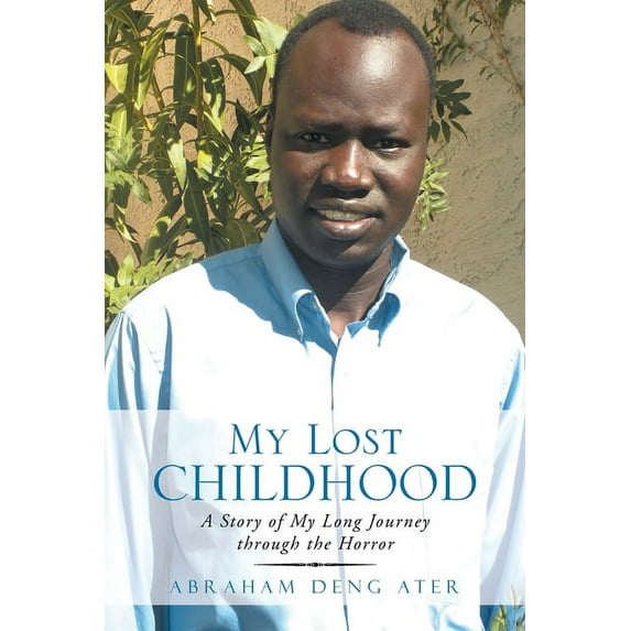 My Lost Childhood: A Story of My Long Journey Through the Horror (Paperback) by Abraham Deng Ater