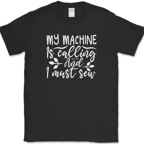 My Machine Is Calling and I Must Sew T-Shirt Funny Crafting Sewing Craft Tee - Black, M