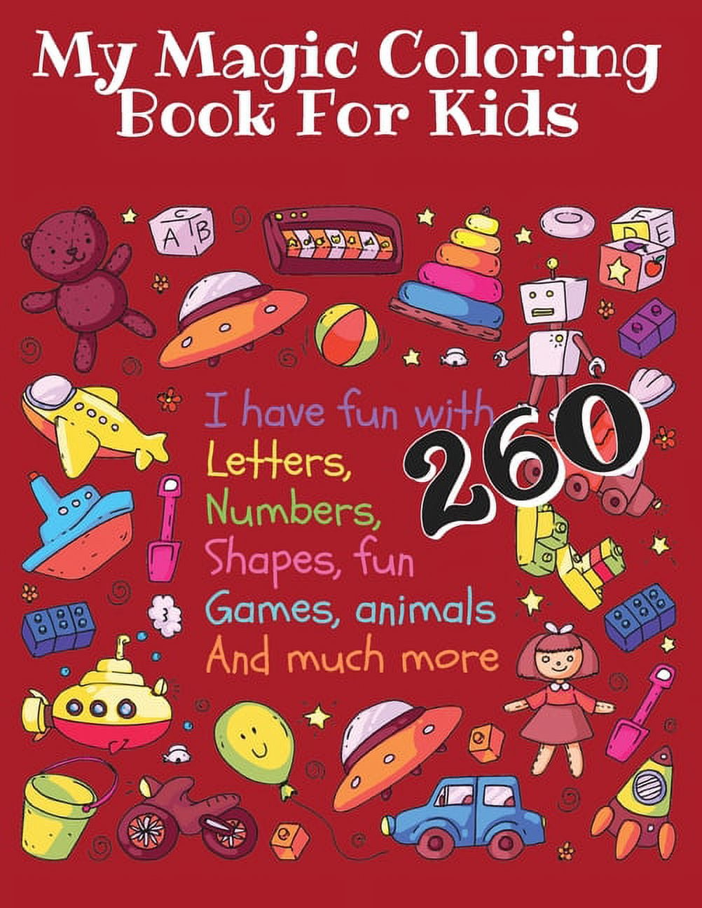 My Magic Coloring Book for Kids: I have fun with Letters, Numbers, Shapes, fun Games, Animals And much more - 260: Your children will have fun with ... and much more - 260 images - Age 2-5 years. (Pap
