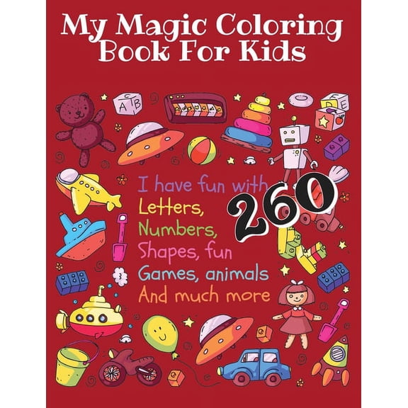 My Magic Coloring Book for Kids: I have fun with Letters, Numbers, Shapes, fun Games, Animals And much more - 260: Your children will have fun with ... and much more - 260 images - Age 2-5 years. (Pap
